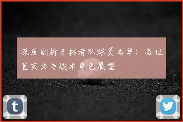 深度剖析开拓者队球员名单：各位置实力与战术角色展望
