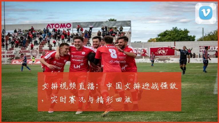 女排视频直播：中国女排迎战强敌，实时赛况与精彩回放